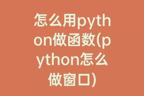 怎么用python做函数(python怎么做窗口)
