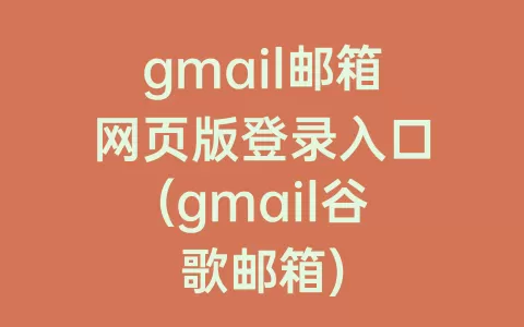 gmail邮箱网页版登录入口(gmail谷歌邮箱)