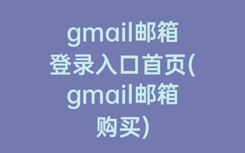 gmail邮箱登录入口首页(gmail邮箱购买)