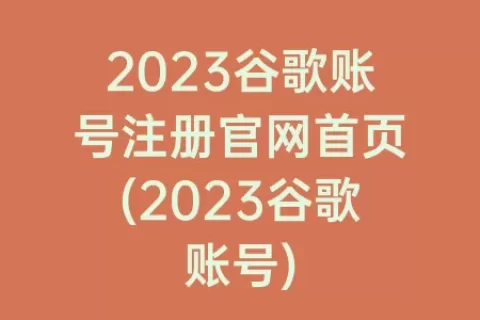 2023谷歌账号注册官网首页(2023谷歌账号)