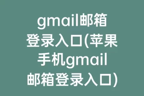 gmail邮箱登录入口(苹果手机gmail邮箱登录入口)