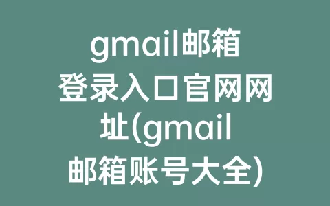 gmail邮箱登录入口官网网址(gmail邮箱账号大全)