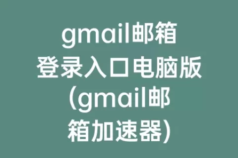 gmail邮箱登录入口电脑版(gmail邮箱)