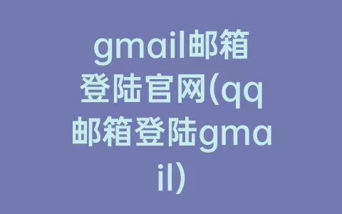 gmail邮箱登陆官网(qq邮箱登陆gmail)