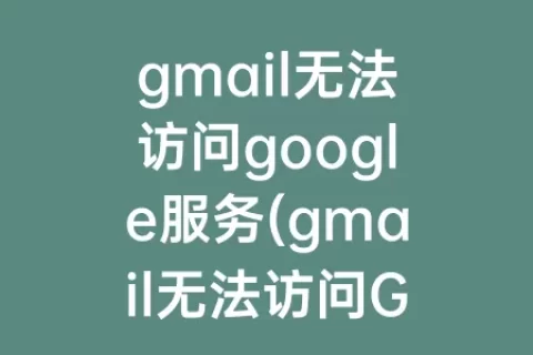gmail无法访问google服务(gmail无法访问Google服务)