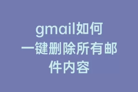 gmail如何一键删除所有邮件内容
