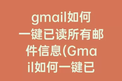 gmail如何一键已读所有邮件信息(Gmail如何一键已读)