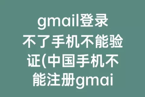 gmail登录不了手机不能验证(中国手机不能注册gmail)