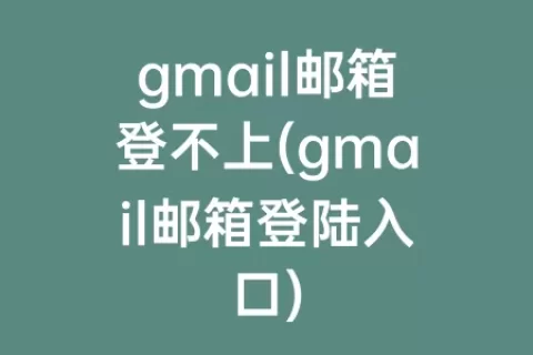 gmail邮箱登不上(gmail邮箱登陆入口)