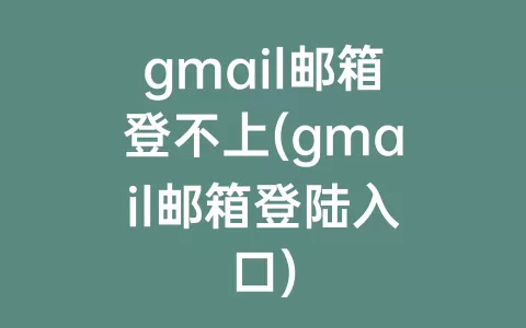 gmail邮箱登不上(gmail邮箱登陆入口)