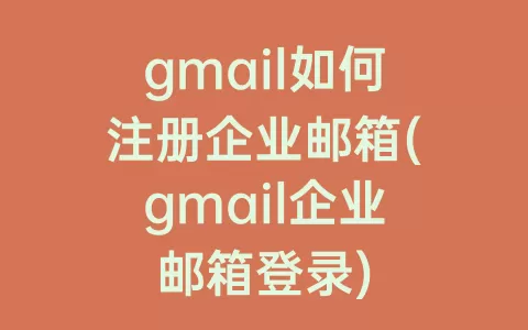 gmail如何注册企业邮箱(gmail企业邮箱登录)