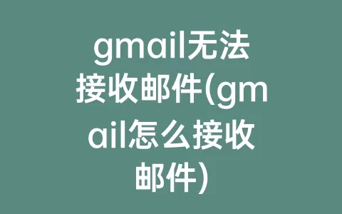 gmail无法接收邮件(gmail怎么接收邮件)