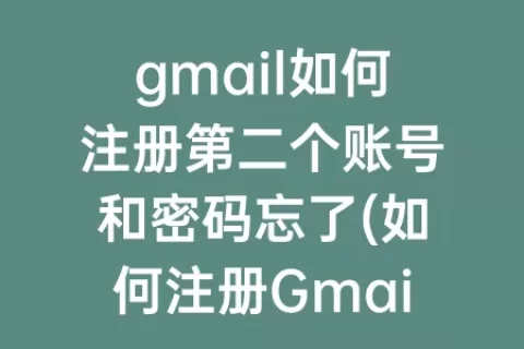 gmail如何注册第二个账号和密码忘了(如何注册Gmail账号)