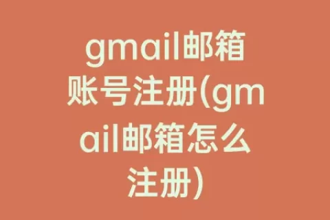 gmail邮箱账号注册(gmail邮箱怎么注册)