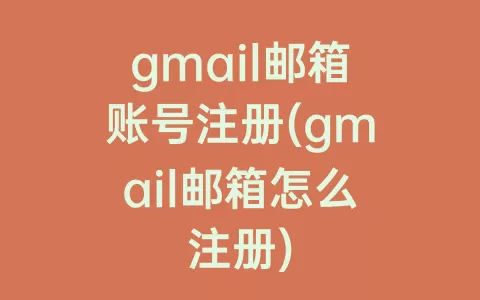 gmail邮箱账号注册(gmail邮箱怎么注册)