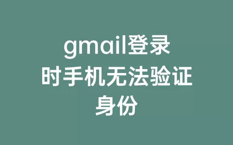 gmail登录时手机无法验证身份