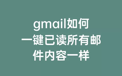 gmail如何一键已读所有邮件内容一样