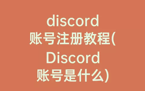 discord账号注册教程(Discord账号是什么)
