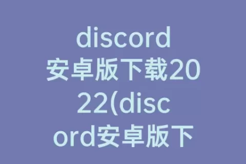 discord安卓版下载2023(discord安卓版下载怎么那么慢)