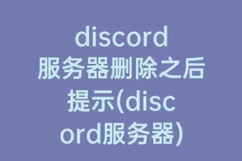 discord服务器删除之后提示(discord服务器)