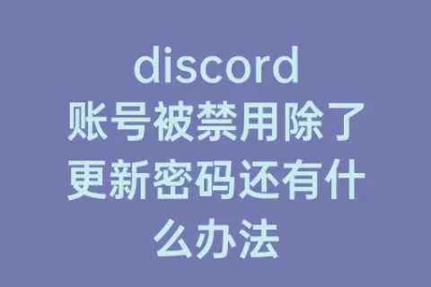 discord账号被禁用除了更新密码还有什么办法