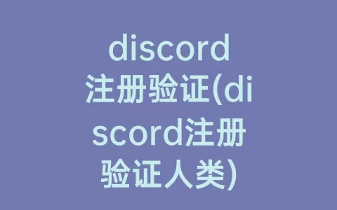 discord注册验证(discord注册验证人类)