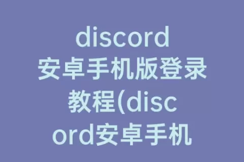 discord安卓手机版登录教程(discord安卓手机下载)