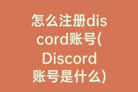 怎么注册discord账号(Discord账号是什么)