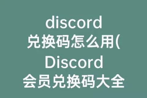 discord兑换码怎么用(Discord会员兑换码大全)