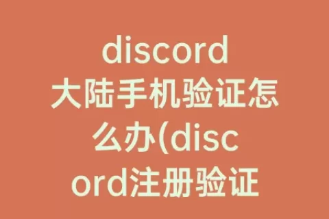 discord大陆手机验证怎么办(discord注册验证大陆手机)