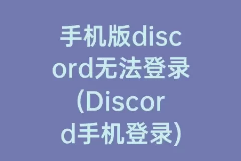 手机版discord无法登录(Discord手机登录)