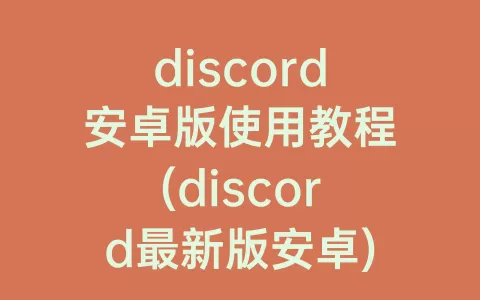discord安卓版使用教程(discord最新版安卓)