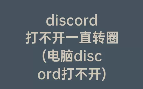 discord打不开一直转圈(电脑discord打不开)