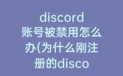 discord账号被禁用怎么办(为什么刚注册的discord账号就禁用)