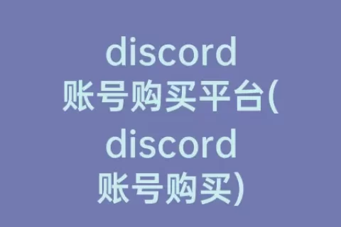 discord账号购买平台(discord账号购买)