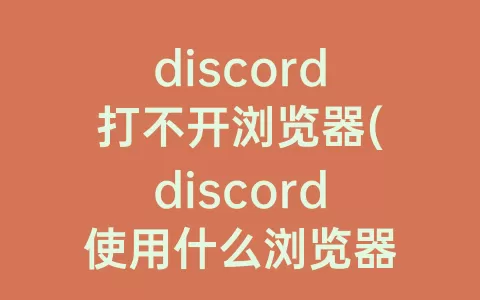 discord打不开浏览器(discord使用什么浏览器)