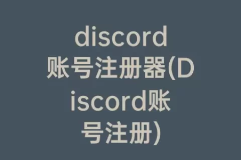 discord账号注册器(Discord账号注册)