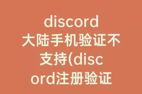 discord大陆手机验证不支持(discord注册验证大陆手机)