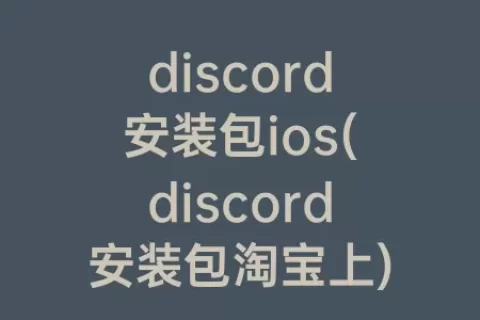 discord安装包ios(discord安装包淘宝上)
