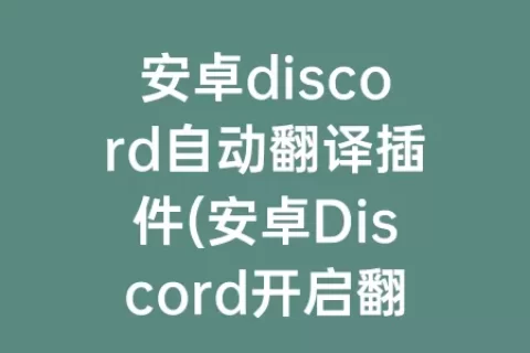 安卓discord自动翻译插件(安卓Discord开启翻译)