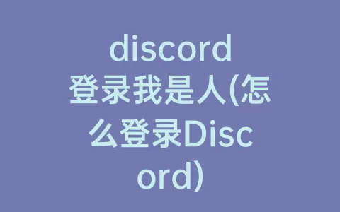discord登录我是人(怎么登录Discord)