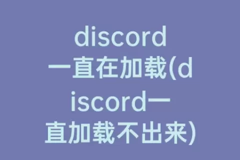 discord一直在加载(discord一直加载不出来)