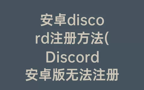 安卓discord注册方法(Discord安卓版无法注册)