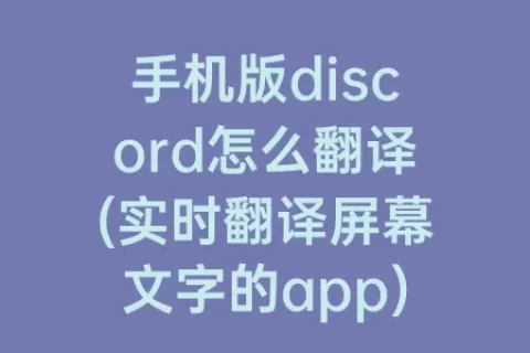 手机版discord怎么翻译(实时翻译屏幕文字的app)
