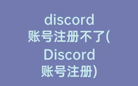 discord账号注册不了(Discord账号注册)