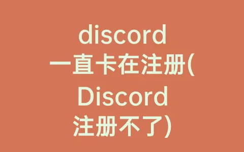 discord一直卡在注册(Discord注册不了)