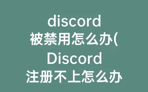discord被禁用怎么办(Discord注册不上怎么办)