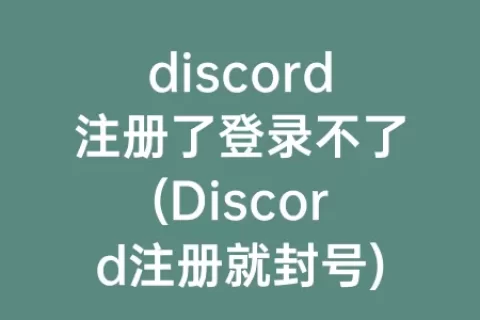 discord注册了登录不了(Discord注册就封号)