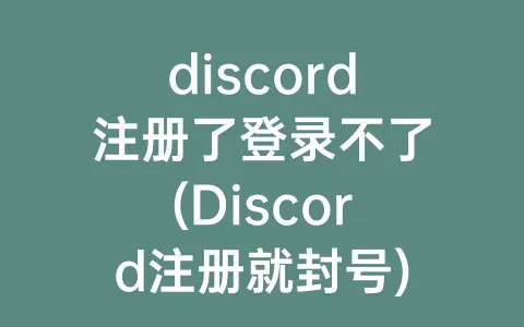 discord注册了登录不了(Discord注册就封号)