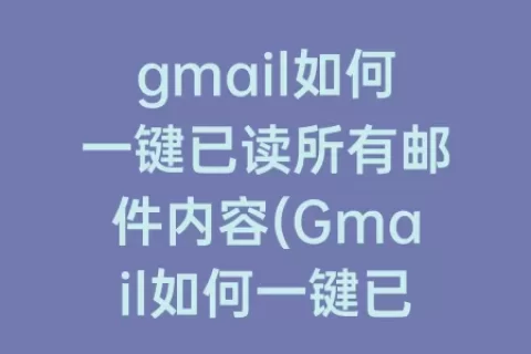 gmail如何一键已读所有邮件内容(Gmail如何一键已读)